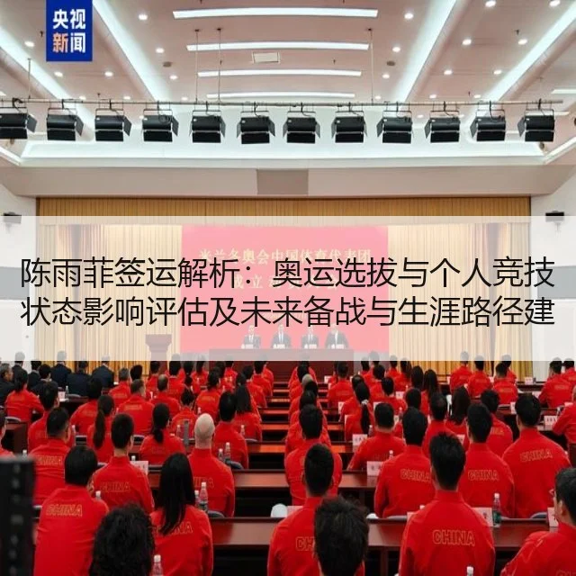 陈雨菲签运解析:奥运选拔与个人竞技状态影响评估及未来备战与生涯路径建议