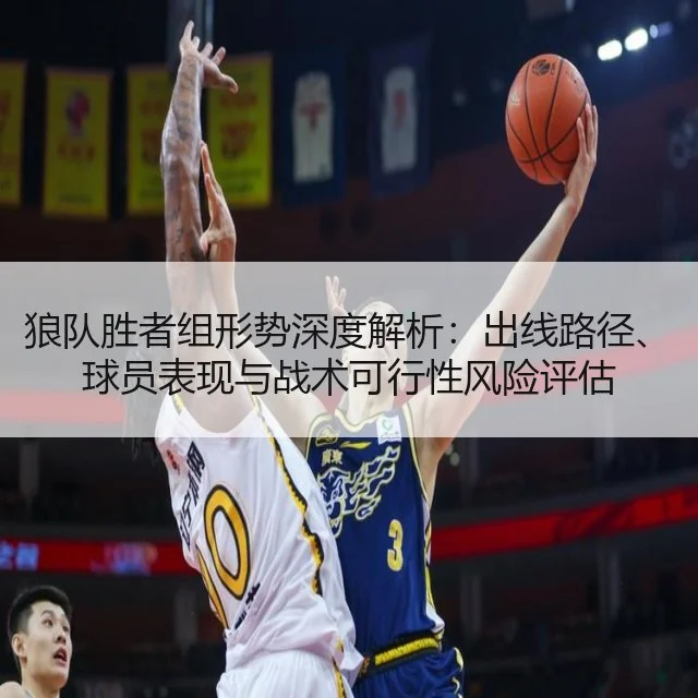 狼队胜者组形势深度解析：出线路径、球员表现与战术可行性风险评估